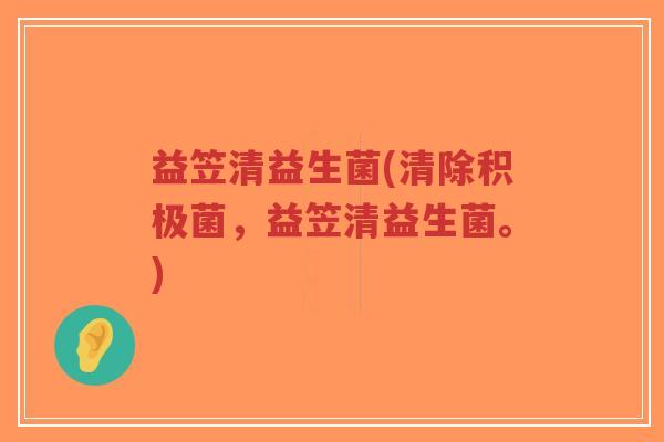 益笠清益生菌(清除积极菌,益笠清益生菌。)-第1张图片-超越 益笠清益生菌(清除积极菌,益笠清益生菌。)-第1张图片-超越
