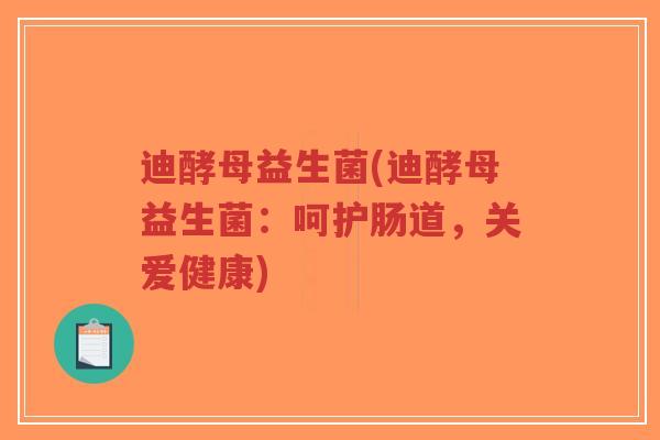 迪酵母益生菌(迪酵母益生菌:呵护肠道,关爱健康)-第1张图片-超越 迪酵母益生菌(迪酵母益生菌:呵护肠道,关爱健康)-第1张图片-超越