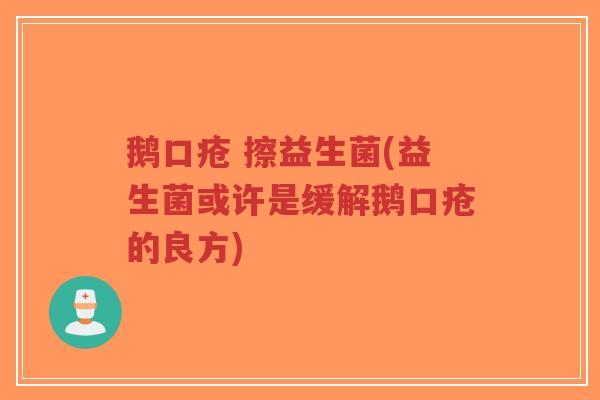 鹅口疮 擦益生菌(益生菌或许是缓解鹅口疮的良方)-第1张图片-超越 鹅口疮 擦益生菌(益生菌或许是缓解鹅口疮的良方)-第1张图片-超越