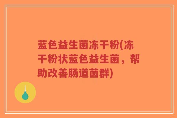 蓝色益生菌冻干粉(冻干粉状蓝色益生菌,帮助改善肠道菌群)-第1张图片-超越 蓝色益生菌冻干粉(冻干粉状蓝色益生菌,帮助改善肠道菌群)-第1张图片-超越