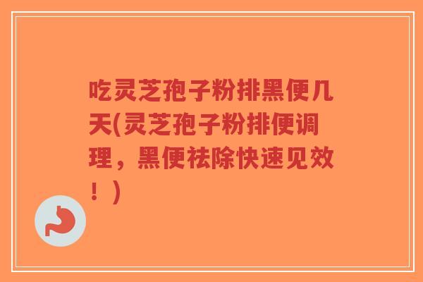 吃灵芝孢子粉排黑便几天(灵芝孢子粉排便调理,黑便祛除快速见效!)-第1张图片-超越 吃灵芝孢子粉排黑便几天(灵芝孢子粉排便调理,黑便祛除快速见效!)-第1张图片-超越