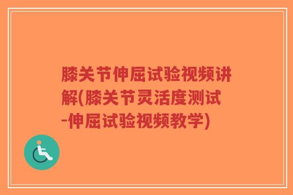 膝关节伸屈试验视频讲解(膝关节灵活度测试-伸屈试验视频教学)-第1张图片-超越