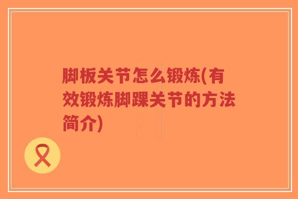脚板关节怎么锻炼(有效锻炼脚踝关节的方法简介)-第1张图片-超越 脚板关节怎么锻炼(有效锻炼脚踝关节的方法简介)-第1张图片-超越