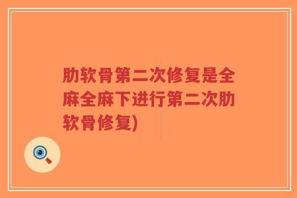 肋软骨第二次修复是全麻全麻下进行第二次肋软骨修复)-第1张图片-超越 肋软骨第二次修复是全麻全麻下进行第二次肋软骨修复)-第1张图片-超越