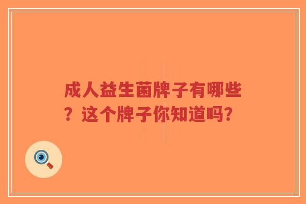 成人益生菌牌子有哪些?这个牌子你知道吗?-第1张图片-超越 成人益生菌牌子有哪些?这个牌子你知道吗?-第1张图片-超越