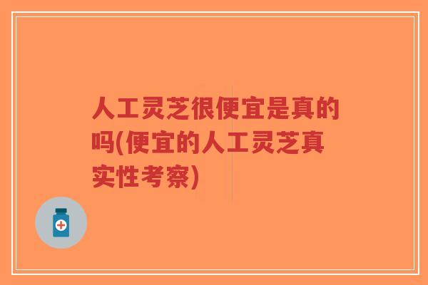 人工灵芝很便宜是真的吗(便宜的人工灵芝真实性考察)-第1张图片-超越 人工灵芝很便宜是真的吗(便宜的人工灵芝真实性考察)-第1张图片-超越