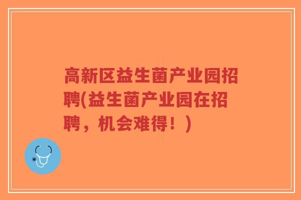 高新区益生菌产业园招聘(益生菌产业园在招聘,机会难得!)-第1张图片-超越 高新区益生菌产业园招聘(益生菌产业园在招聘,机会难得!)-第1张图片-超越