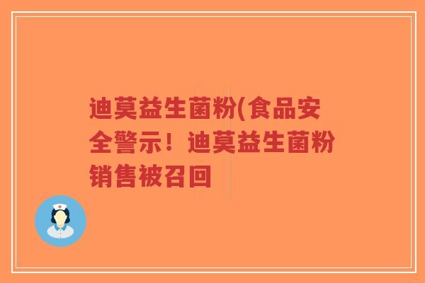 迪莫益生菌粉(食品安全警示!迪莫益生菌粉销售被召回-第1张图片-超越 迪莫益生菌粉(食品安全警示!迪莫益生菌粉销售被召回-第1张图片-超越