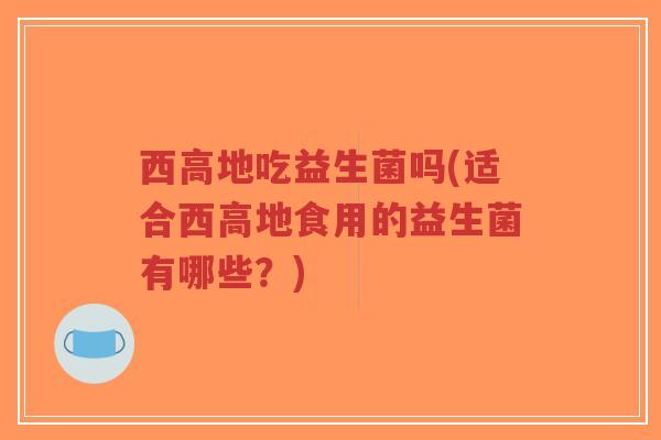 西高地吃益生菌吗(适合西高地食用的益生菌有哪些?)-第1张图片-超越 西高地吃益生菌吗(适合西高地食用的益生菌有哪些?)-第1张图片-超越
