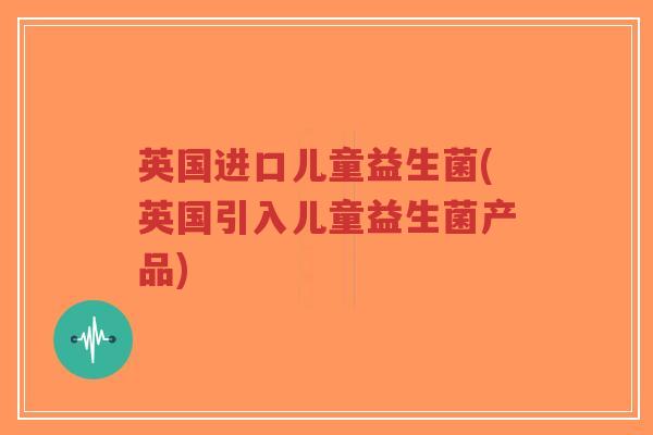英国进口儿童益生菌(英国引入儿童益生菌产品)-第1张图片-超越 英国进口儿童益生菌(英国引入儿童益生菌产品)-第1张图片-超越
