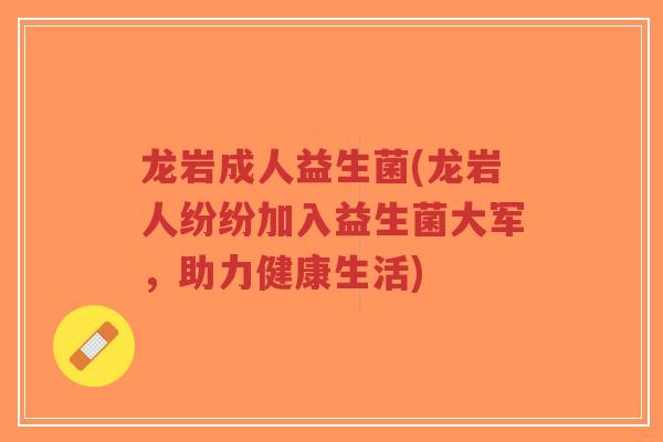 龙岩成人益生菌(龙岩人纷纷加入益生菌大军,助力健康生活)-第1张图片-超越 龙岩成人益生菌(龙岩人纷纷加入益生菌大军,助力健康生活)-第1张图片-超越