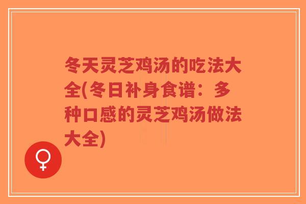 冬天灵芝鸡汤的吃法大全(冬日补身食谱:多种口感的灵芝鸡汤做法大全)-第1张图片-超越 冬天灵芝鸡汤的吃法大全(冬日补身食谱:多种口感的灵芝鸡汤做法大全)-第1张图片-超越
