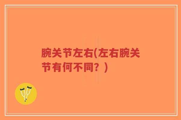 腕关节左右(左右腕关节有何不同?)-第1张图片-超越 腕关节左右(左右腕关节有何不同?)-第1张图片-超越