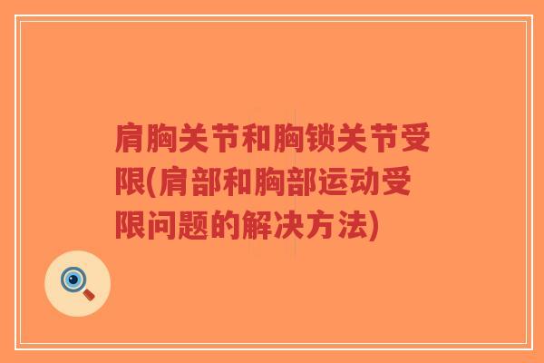 肩胸关节和胸锁关节受限(肩部和胸部运动受限问题的解决方法)-第1张图片-超越 肩胸关节和胸锁关节受限(肩部和胸部运动受限问题的解决方法)-第1张图片-超越