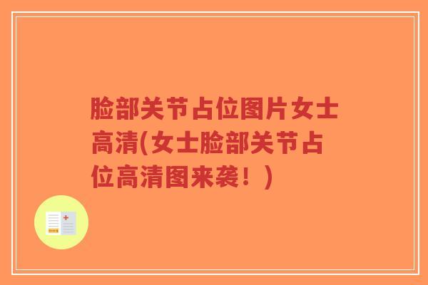 脸部关节占位图片女士高清(女士脸部关节占位高清图来袭!)-第1张图片-超越 脸部关节占位图片女士高清(女士脸部关节占位高清图来袭!)-第1张图片-超越