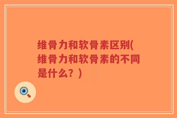 维骨力和软骨素区别(维骨力和软骨素的不同是什么?)-第1张图片-超越 维骨力和软骨素区别(维骨力和软骨素的不同是什么?)-第1张图片-超越