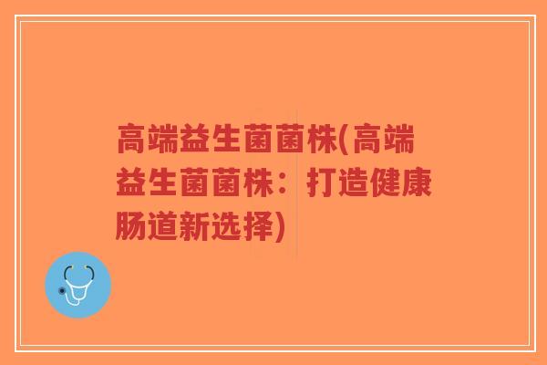 高端益生菌菌株(高端益生菌菌株:打造健康肠道新选择)-第1张图片-超越 高端益生菌菌株(高端益生菌菌株:打造健康肠道新选择)-第1张图片-超越