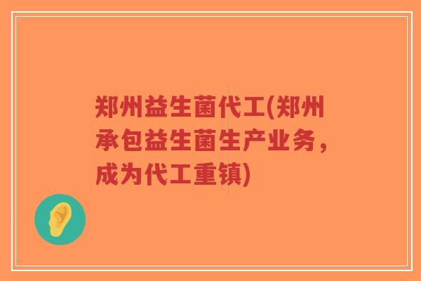 郑州益生菌代工(郑州承包益生菌生产业务,成为代工重镇)-第1张图片-超越 郑州益生菌代工(郑州承包益生菌生产业务,成为代工重镇)-第1张图片-超越