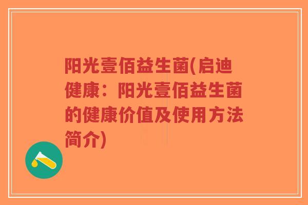 阳光壹佰益生菌(启迪健康:阳光壹佰益生菌的健康价值及使用方法简介)-第1张图片-超越 阳光壹佰益生菌(启迪健康:阳光壹佰益生菌的健康价值及使用方法简介)-第1张图片-超越