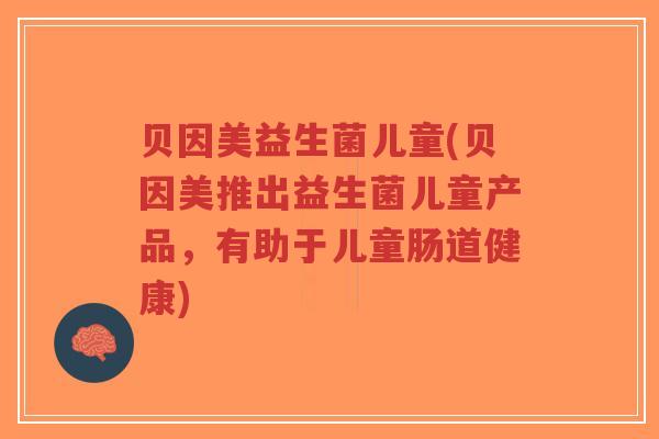 贝因美益生菌儿童(贝因美推出益生菌儿童产品,有助于儿童肠道健康)-第1张图片-超越 贝因美益生菌儿童(贝因美推出益生菌儿童产品,有助于儿童肠道健康)-第1张图片-超越
