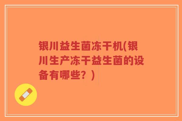 银川益生菌冻干机(银川生产冻干益生菌的设备有哪些?)-第1张图片-超越 银川益生菌冻干机(银川生产冻干益生菌的设备有哪些?)-第1张图片-超越