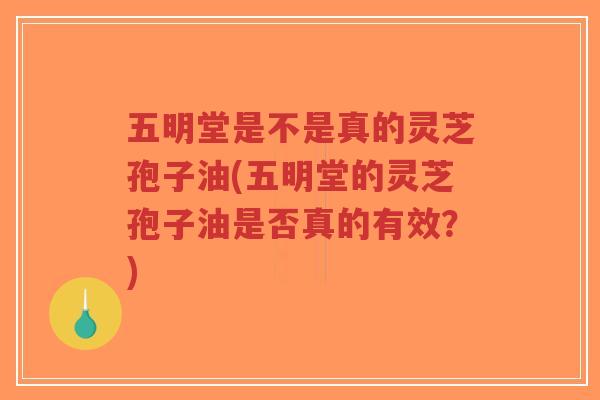 五明堂是不是真的灵芝孢子油(五明堂的灵芝孢子油是否真的有效?)-第1张图片-超越 五明堂是不是真的灵芝孢子油(五明堂的灵芝孢子油是否真的有效?)-第1张图片-超越