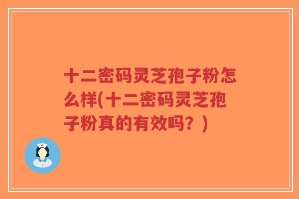 十二密码灵芝孢子粉怎么样(十二密码灵芝孢子粉真的有效吗?)-第1张图片-超越 十二密码灵芝孢子粉怎么样(十二密码灵芝孢子粉真的有效吗?)-第1张图片-超越