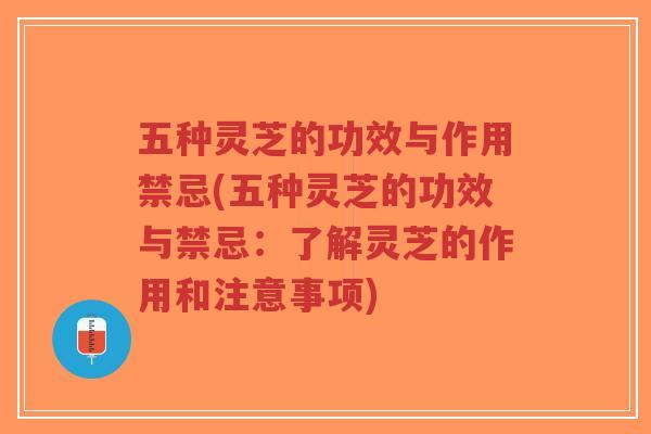 五种灵芝的功效与作用禁忌(五种灵芝的功效与禁忌:了解灵芝的作用和注意事项)-第1张图片-超越 五种灵芝的功效与作用禁忌(五种灵芝的功效与禁忌:了解灵芝的作用和注意事项)-第1张图片-超越