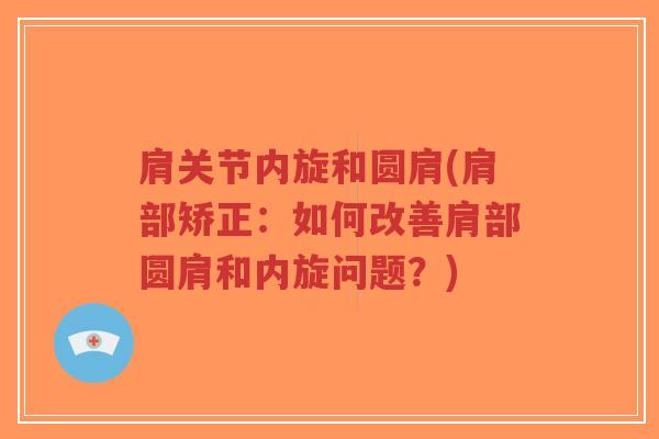 肩关节内旋和圆肩(肩部矫正:如何改善肩部圆肩和内旋问题?)-第1张图片-超越 肩关节内旋和圆肩(肩部矫正:如何改善肩部圆肩和内旋问题?)-第1张图片-超越
