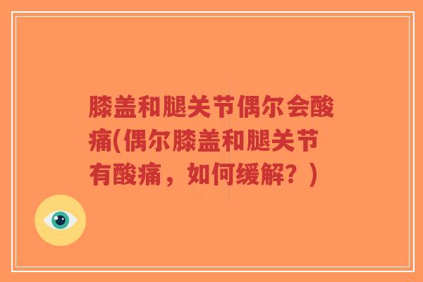膝盖和腿关节偶尔会酸痛(偶尔膝盖和腿关节有酸痛,如何缓解?)-第1张图片-超越 膝盖和腿关节偶尔会酸痛(偶尔膝盖和腿关节有酸痛,如何缓解?)-第1张图片-超越