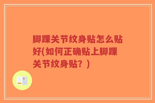 脚踝关节纹身贴怎么贴好(如何正确贴上脚踝关节纹身贴？)-第1张图片-超越