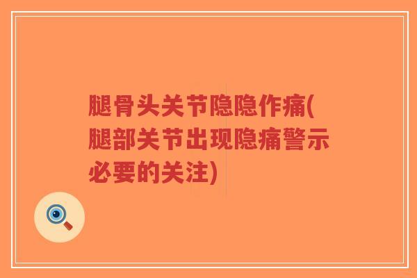 腿骨头关节隐隐作痛(腿部关节出现隐痛警示必要的关注)-第1张图片-超越 腿骨头关节隐隐作痛(腿部关节出现隐痛警示必要的关注)-第1张图片-超越