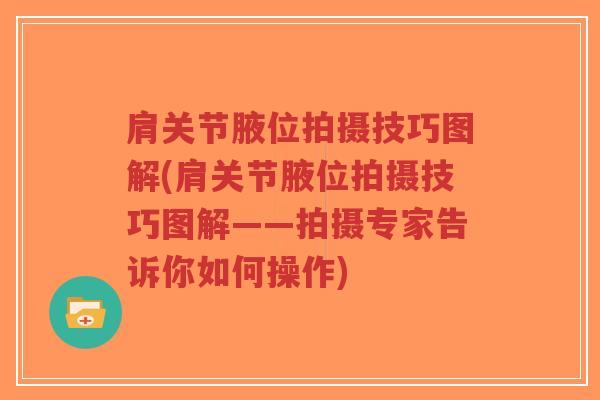 肩关节腋位拍摄技巧图解(肩关节腋位拍摄技巧图解——拍摄专家告诉你如何操作)-第1张图片-超越 肩关节腋位拍摄技巧图解(肩关节腋位拍摄技巧图解——拍摄专家告诉你如何操作)-第1张图片-超越