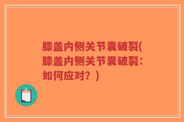 膝盖内侧关节囊破裂(膝盖内侧关节囊破裂:如何应对?)-第1张图片-超越 膝盖内侧关节囊破裂(膝盖内侧关节囊破裂:如何应对?)-第1张图片-超越