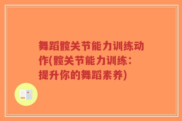舞蹈髋关节能力训练动作(髋关节能力训练:提升你的舞蹈素养)-第1张图片-超越 舞蹈髋关节能力训练动作(髋关节能力训练:提升你的舞蹈素养)-第1张图片-超越