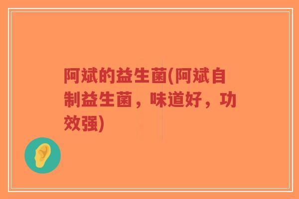 阿斌的益生菌(阿斌自制益生菌,味道好,功效强)-第1张图片-超越 阿斌的益生菌(阿斌自制益生菌,味道好,功效强)-第1张图片-超越