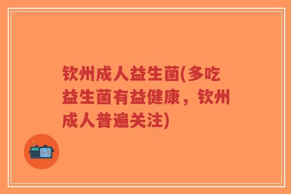 钦州成人益生菌(多吃益生菌有益健康,钦州成人普遍关注)-第1张图片-超越 钦州成人益生菌(多吃益生菌有益健康,钦州成人普遍关注)-第1张图片-超越