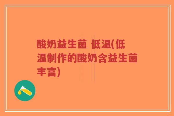 酸奶益生菌 低温(低温制作的酸奶含益生菌丰富)-第1张图片-超越 酸奶益生菌 低温(低温制作的酸奶含益生菌丰富)-第1张图片-超越
