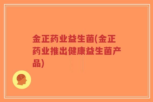 金正药业益生菌(金正药业推出健康益生菌产品)-第1张图片-超越