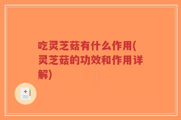 吃灵芝菇有什么作用(灵芝菇的功效和作用详解)-第1张图片-超越