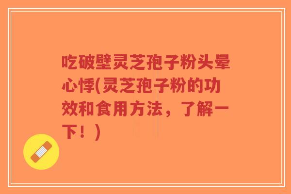 吃破壁灵芝孢子粉头晕心悸(灵芝孢子粉的功效和食用方法,了解一下!)-第1张图片-超越 吃破壁灵芝孢子粉头晕心悸(灵芝孢子粉的功效和食用方法,了解一下!)-第1张图片-超越