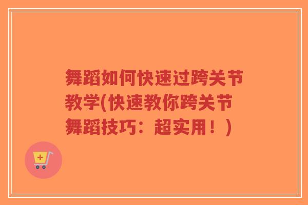 舞蹈如何快速过跨关节教学(快速教你跨关节舞蹈技巧:超实用!)-第1张图片-超越 舞蹈如何快速过跨关节教学(快速教你跨关节舞蹈技巧:超实用!)-第1张图片-超越