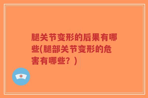 腿关节变形的后果有哪些(腿部关节变形的危害有哪些?)-第1张图片-超越 腿关节变形的后果有哪些(腿部关节变形的危害有哪些?)-第1张图片-超越