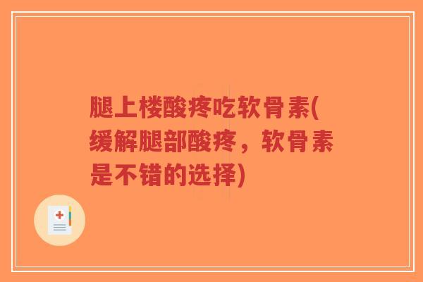 腿上楼酸疼吃软骨素(缓解腿部酸疼,软骨素是不错的选择)-第1张图片-超越 腿上楼酸疼吃软骨素(缓解腿部酸疼,软骨素是不错的选择)-第1张图片-超越