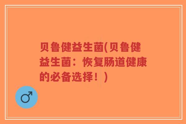贝鲁健益生菌(贝鲁健益生菌:恢复肠道健康的必备选择!)-第1张图片-超越 贝鲁健益生菌(贝鲁健益生菌:恢复肠道健康的必备选择!)-第1张图片-超越
