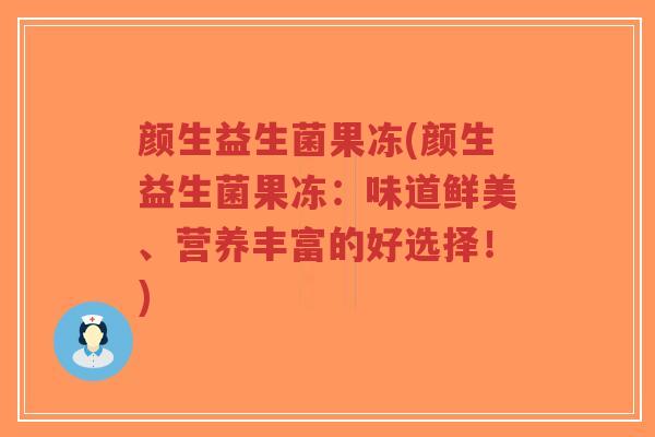 颜生益生菌果冻(颜生益生菌果冻:味道鲜美、营养丰富的好选择!)-第1张图片-超越 颜生益生菌果冻(颜生益生菌果冻:味道鲜美、营养丰富的好选择!)-第1张图片-超越