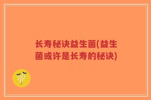 长寿秘诀益生菌(益生菌或许是长寿的秘诀)-第1张图片-超越 长寿秘诀益生菌(益生菌或许是长寿的秘诀)-第1张图片-超越