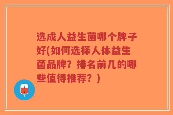 选成人益生菌哪个牌子好(如何选择人体益生菌品牌?排名前几的哪些值得推荐?)-第1张图片-超越 选成人益生菌哪个牌子好(如何选择人体益生菌品牌?排名前几的哪些值得推荐?)-第1张图片-超越