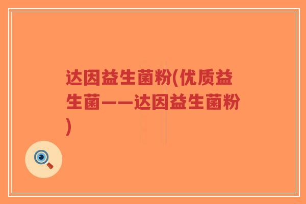 达因益生菌粉(优质益生菌——达因益生菌粉)-第1张图片-超越