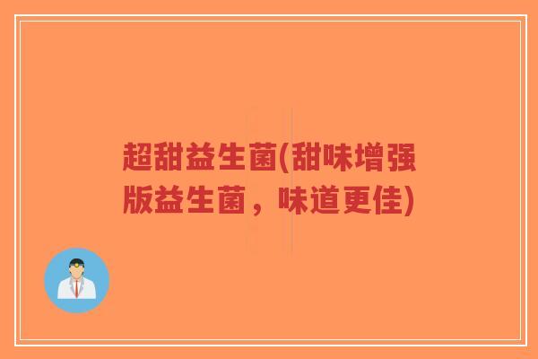超甜益生菌(甜味增强版益生菌，味道更佳)-第1张图片-超越
